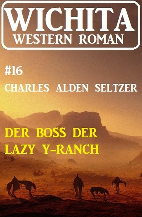 Der Boss der Lazy Y-Ranch: Wichita Western Roman 16 -  Charles Alden Seltzer