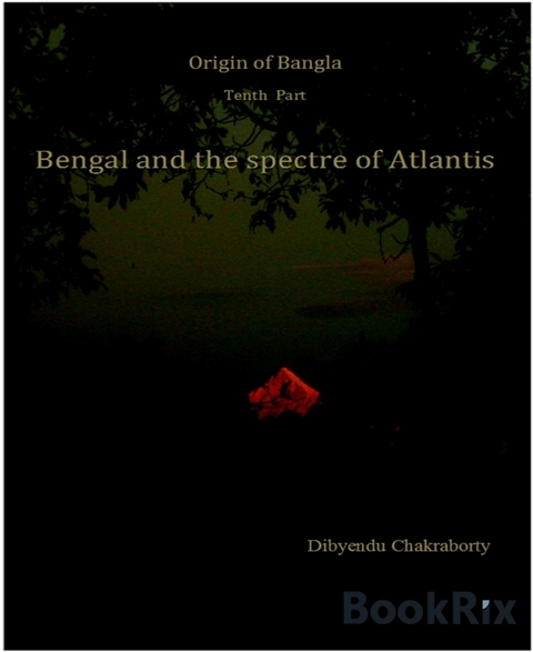 Origin of Bangla Tenth Part Bengal and the spectre of Atlantis - Dibyendu Chakraborty