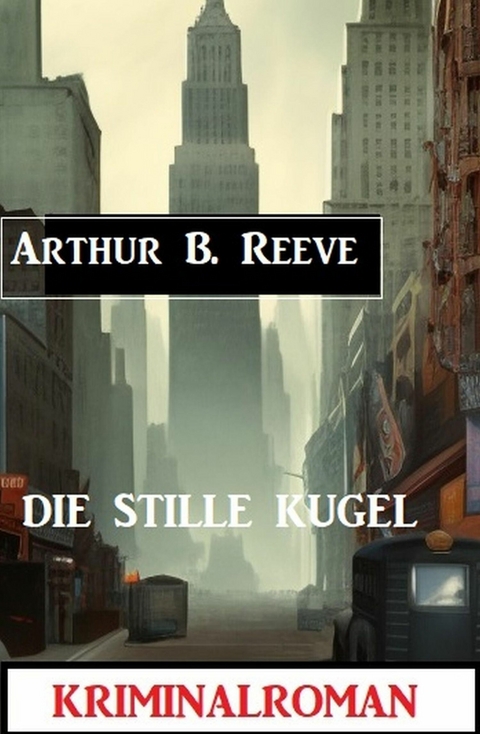 Die Stille Kugel: Kriminalroman -  Arthur B. Reeve