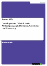 Grundlagen der Didaktik in der Medizinpädagogik. Definition, Geschichte und Umsetzung - Thomas Höfer
