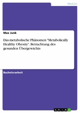 Das metabolische Phänomen "Metabolically Healthy Obesity". Betrachtung des gesunden Übergewichts - Max Junk