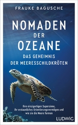 Nomaden der Ozeane - Das Geheimnis der Meeresschildkröten -  Frauke Bagusche