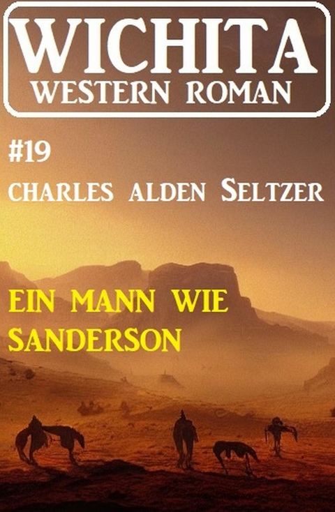 Ein Mann wie Sanderson: Wichita Western Roman 19 -  Charles Alden Seltzer