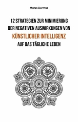 12 Strategien zur Minimierung der negativen Auswirkungen von künstlicher Intelligenz auf das tägliche Leben - Murat Durmus