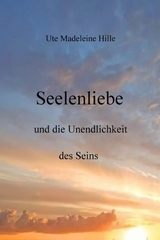 Seelenliebe und die Unendlichkeit des Seins - Ute Madeleine Hille