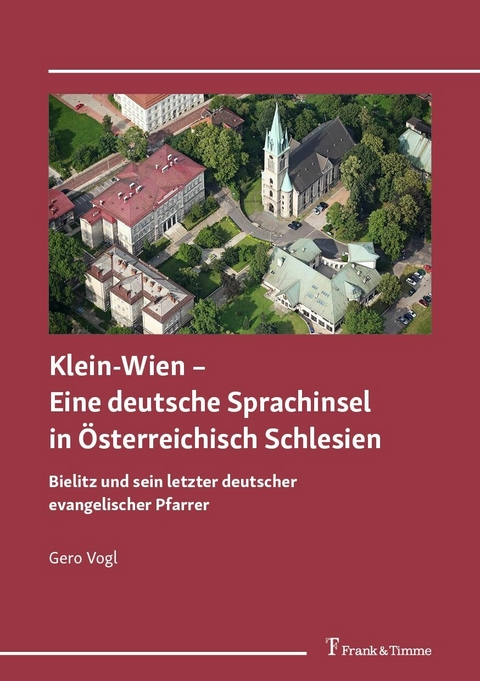 Klein-Wien - Eine deutsche Sprachinsel in Österreichisch Schlesien -  Gero Vogl