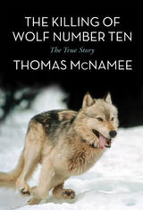 The Killing of Wolf Number Ten : The True Story -  Thomas McNamee