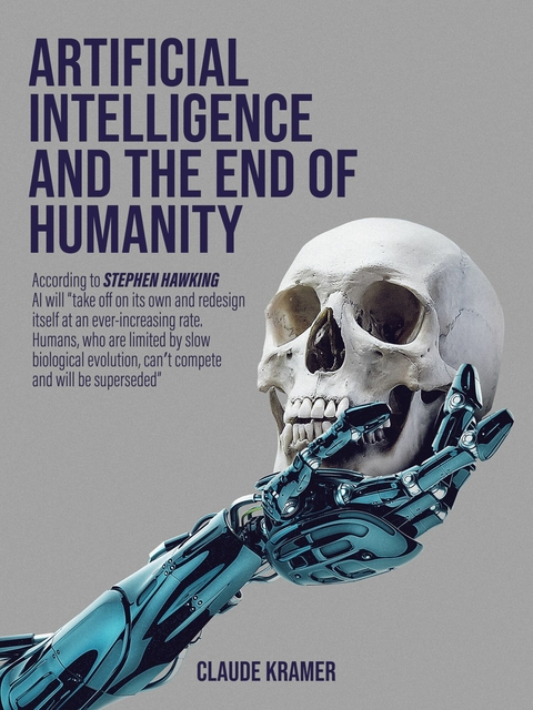 Artificial Intelligence and the End of Humanity -  Claude Kramer