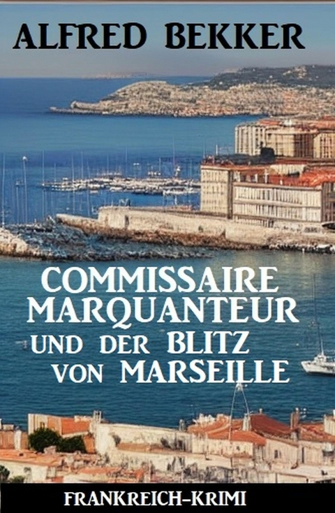 Commissaire Marquanteur und der Blitz von Marseille: Frankreich Krimi -  Alfred Bekker