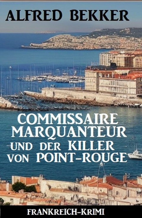 Commissaire Marquanteur und der Killer von Point-Rouge: Frankreich-Krimi -  Alfred Bekker
