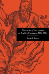 Discourses of Martyrdom in English Literature, 1563–1694 - Knott, John R.