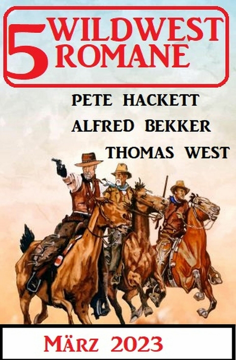 5 Wildwestromane März 2023 -  Alfred Bekker,  Pete Hackett,  Thomas West