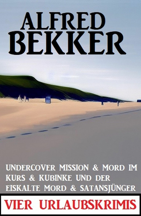Vier Urlaubskrimis: Undercover Mission & Mord im Kurs & Kubinke und der eiskalte Mord & Satansjünger -  Alfred Bekker