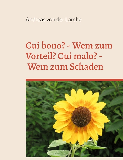 Cui bono? - Wem zum Vorteil? Cui malo? - Wem zum Schaden - Andreas von der Lärche