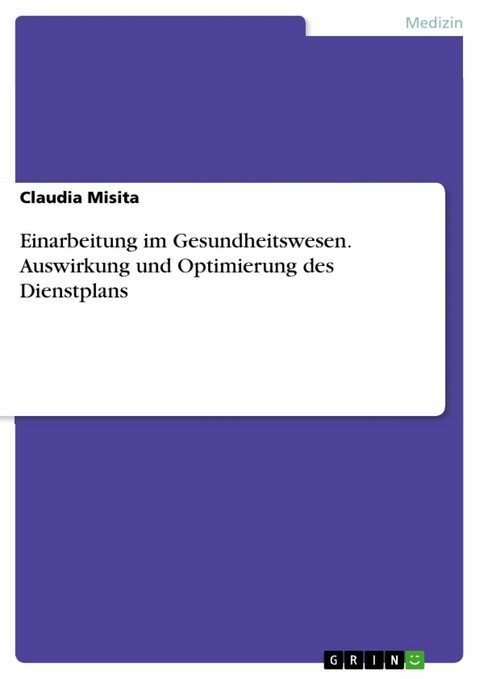 Einarbeitung im Gesundheitswesen. Auswirkung und Optimierung des Dienstplans - Claudia Misita