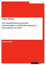 Der Zusammenhang zwischen Arbeitslosigkeit und Wahlbeteiligung in Deutschland seit 2002 - Joshua Sieberg