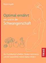 Optimal ernährt vor und in der Schwangerschaft -  Maren Kujath