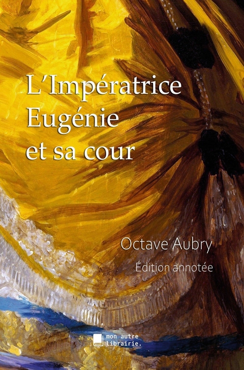 L'Impératrice Eugénie et sa cour - Octave Aubry