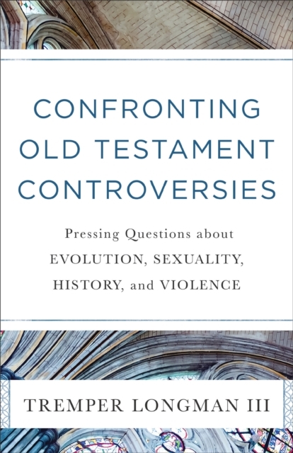 Confronting Old Testament Controversies -  Tremper III Longman