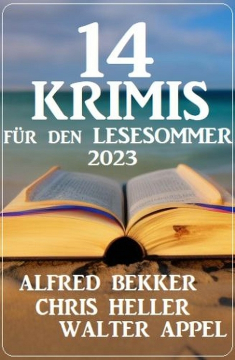 14 Krimis für den Lesesommer 2023 -  Alfred Bekker,  Chris Heller,  Walter Appel