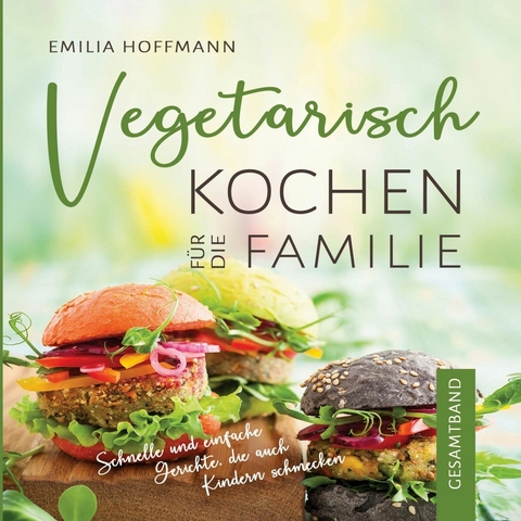 Vegetarisch Kochen für die Familie - Gesamtband - Emilia Hoffmann