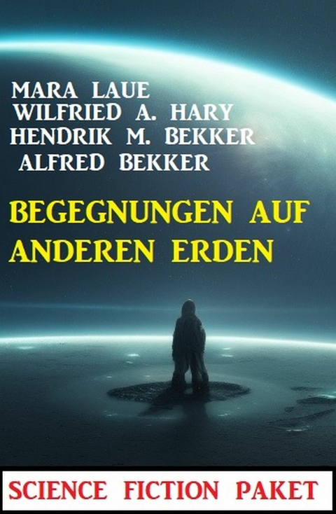 Begegnungen auf anderen Erden: Science Fiction Paket -  Alfred Bekker,  Hendrik M. Bekker,  Wilfried A. Hary,  Mara Laue