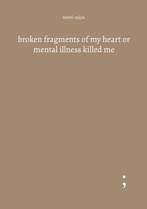broken fragments of my heart or mental illness killed me -  Noori Caiya