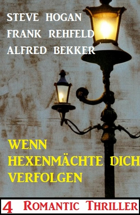 Wenn Hexenmächte dich verfolgen: 4 Romantic Thriller -  Alfred Bekker,  Steve Hogan,  Frank Rehfeld