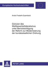 Grenzen des Wettbewerbsföderalismus unter Berücksichtigung der Reform zur Modernisierung der bundesstaatlichen Ordnung - André Erpenbach