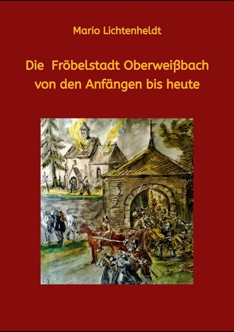 Die Fröbelstadt Oberweißbach von den Anfängen bis heute - Mario Lichtenheldt