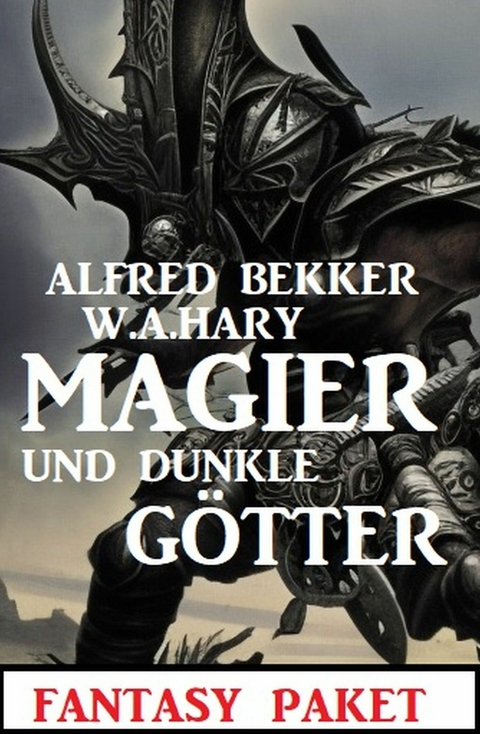 Magier und dunkle Götter: Fantasy Paket - Alfred Bekker, W. A. Hary