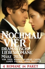 Nochmal vier dramatische Liebesromane März 2023: 4 Romane im Paket - Fred Wiards, Konrad Carisi, Sandy Palmer, Anna Martach