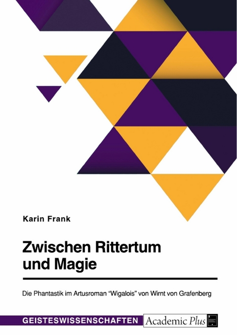 Zwischen Rittertum und Magie. Die Phantastik im Artusroman "Wigalois" von Wirnt von Grafenberg - Karin Frank