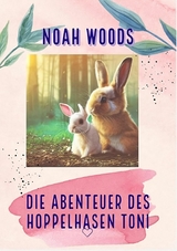 Die Abenteuer des Hoppelhasen Toni - Noah Woods