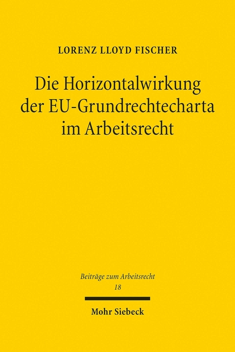 Die Horizontalwirkung der EU-Grundrechtecharta im Arbeitsrecht -  Lorenz Lloyd Fischer