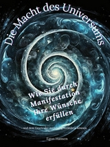 Die Macht des Universums: Wie Sie durch Manifestation Ihre Wünsche erfüllen - Egon Hansen