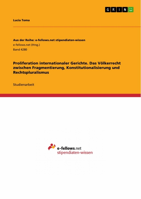 Proliferation internationaler Gerichte. Das Völkerrecht zwischen Fragmentierung, Konstitutionalisierung und Rechtspluralismus - Lucia Toma