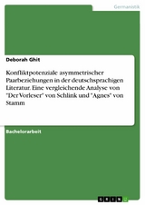 Konfliktpotenziale asymmetrischer Paarbeziehungen in der deutschsprachigen Literatur. Eine vergleichende Analyse von "Der Vorleser" von Schlink und "Agnes" von Stamm - Deborah Ghit