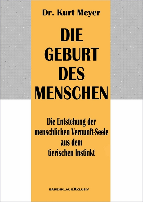 Die Geburt des Menschen - Die Entstehung der menschlichen Vernunft-Seele aus dem tierischen Instinkt -  Dr. Kurt Meyer