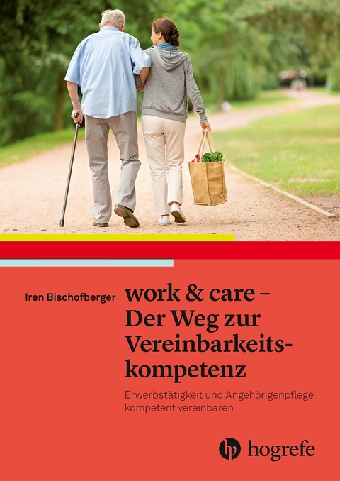 work & care - Der Weg zur Vereinbarkeitskompetenz -  Iren Bischofberger