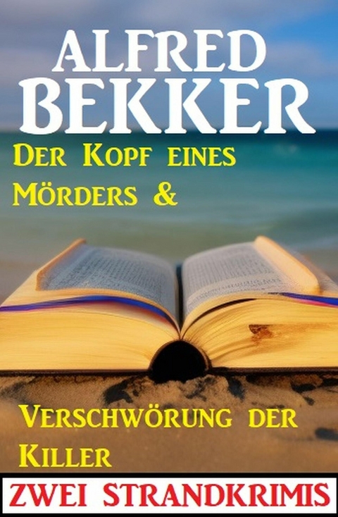 Zwei Strandkrimis: Der Kopf eines Mörders & Verschwörung der Killer -  Alfred Bekker