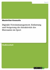 Digitales Vereinsmanagement. Entlastung und Steigerung der Attraktivität des Ehrenamts im Sport - Maximilian Knossalla