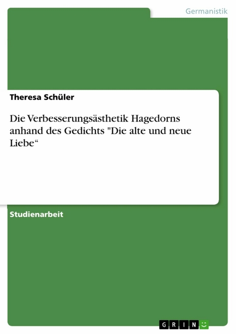 Die Verbesserungsästhetik Hagedorns anhand des Gedichts "Die alte und neue Liebe“ - Theresa Schüler