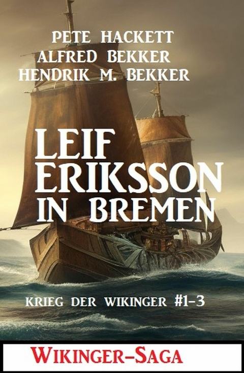 Leif Eriksson in Bremen: Wikinger-Saga -  Pete Hackett,  Alfred Bekker,  Hendrik M. Bekker