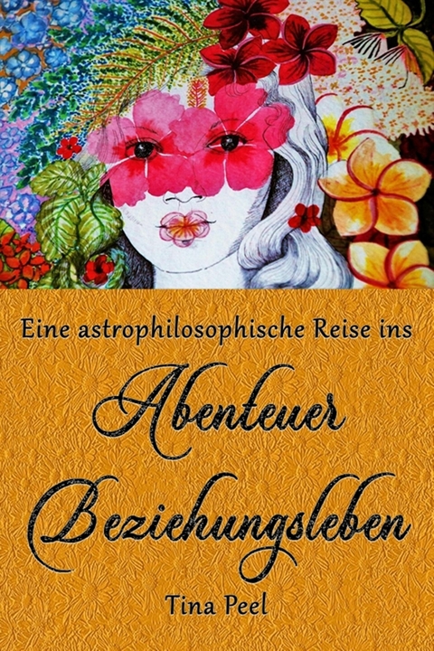 Eine astrophilosophische Reise ins  Abenteuer Beziehungsleben - Tina Peel