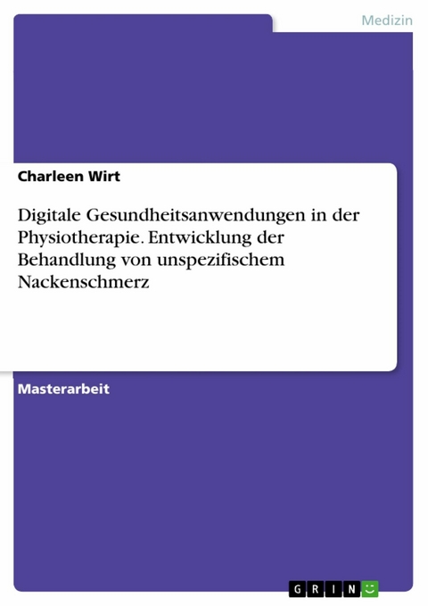 Digitale Gesundheitsanwendungen in der Physiotherapie. Entwicklung der Behandlung von unspezifischem Nackenschmerz - Charleen Wirt