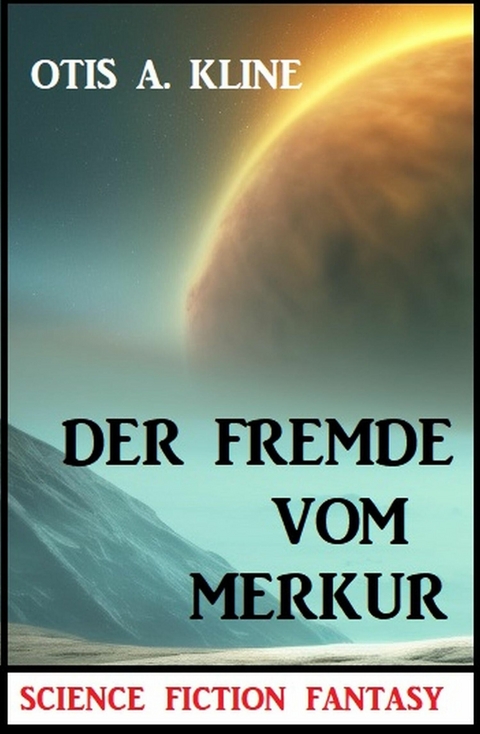 Der Fremde vom Merkur: Science Fiction Fantasy -  Otis A. Kline