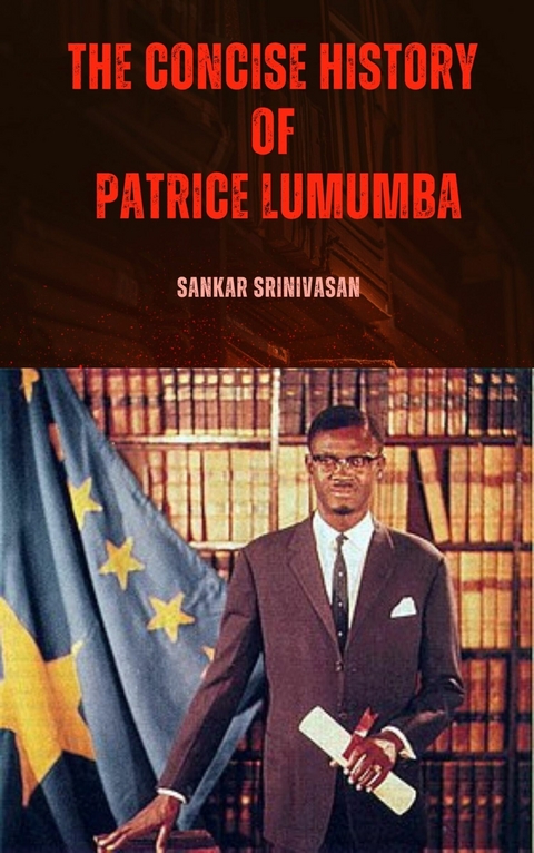 concise history of Patrice Lumumba -  Sankar Srinivasan