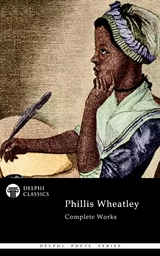 Delphi Complete Works of Phillis Wheatley Illustrated -  Phillis Wheatley