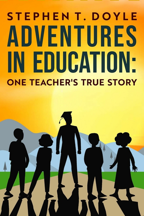 Adventures in Education: One Teacher's True Story -  Stephen T. Doyle